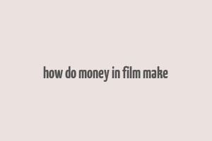 how do money in film make