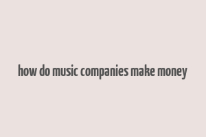 how do music companies make money