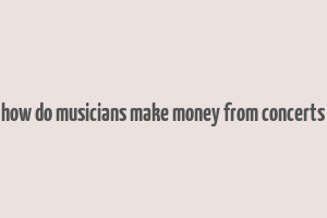 how do musicians make money from concerts