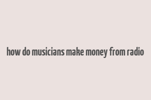 how do musicians make money from radio