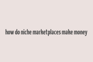 how do niche marketplaces make money