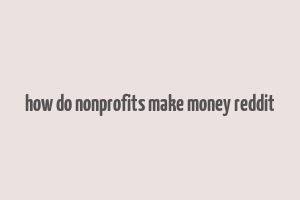 how do nonprofits make money reddit