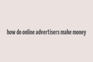 how do online advertisers make money