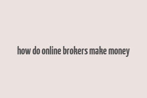 how do online brokers make money