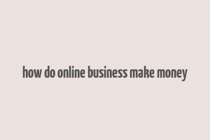 how do online business make money