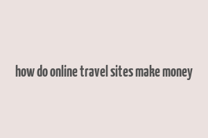 how do online travel sites make money