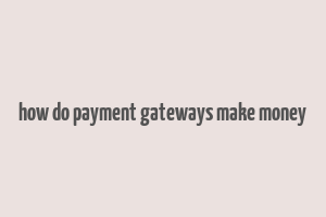 how do payment gateways make money