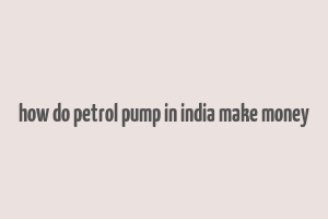 how do petrol pump in india make money