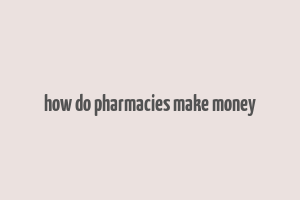 how do pharmacies make money