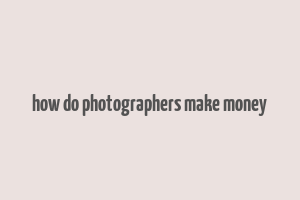 how do photographers make money