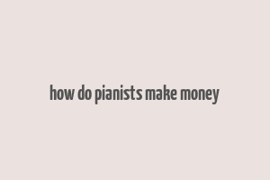 how do pianists make money