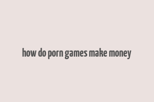 how do porn games make money