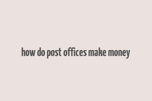 how do post offices make money