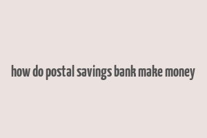 how do postal savings bank make money