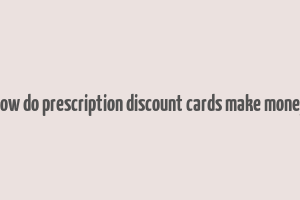 how do prescription discount cards make money