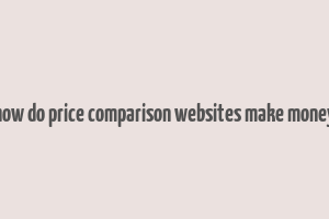 how do price comparison websites make money