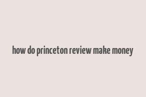 how do princeton review make money