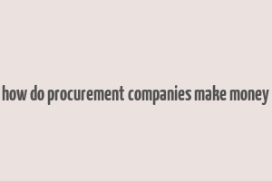 how do procurement companies make money