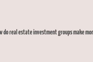 how do real estate investment groups make money