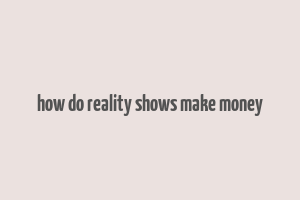 how do reality shows make money