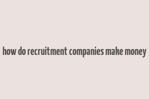 how do recruitment companies make money