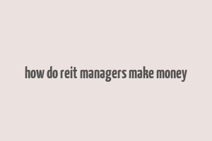 how do reit managers make money