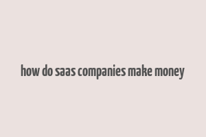 how do saas companies make money