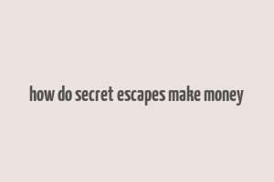 how do secret escapes make money