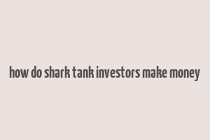 how do shark tank investors make money