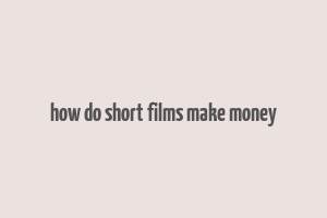 how do short films make money