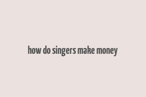 how do singers make money