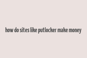 how do sites like putlocker make money