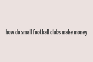 how do small football clubs make money