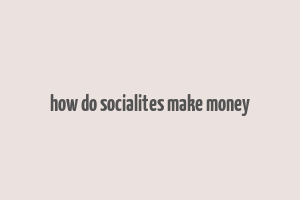 how do socialites make money