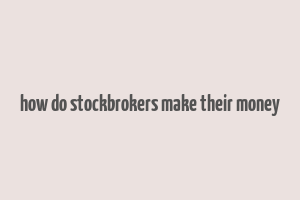 how do stockbrokers make their money