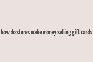 how do stores make money selling gift cards