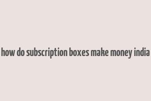 how do subscription boxes make money india