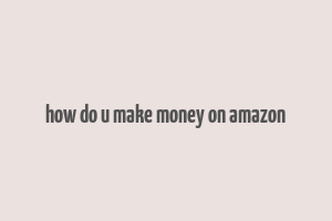 how do u make money on amazon