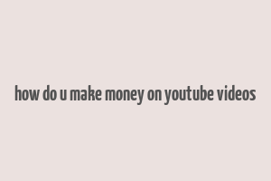 how do u make money on youtube videos