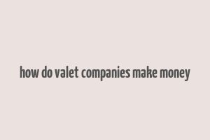 how do valet companies make money