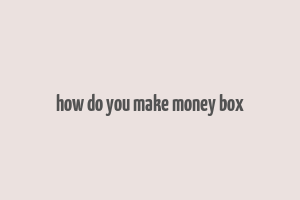 how do you make money box