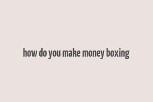 how do you make money boxing