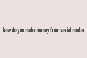 how do you make money from social media