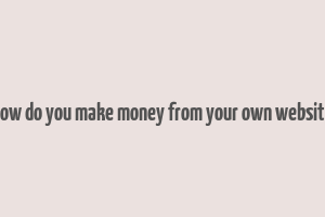 how do you make money from your own website