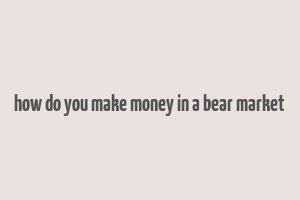 how do you make money in a bear market