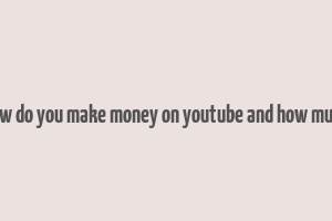 how do you make money on youtube and how much