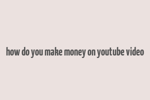 how do you make money on youtube video