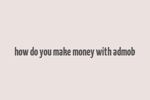 how do you make money with admob