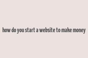 how do you start a website to make money