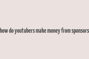 how do youtubers make money from sponsors